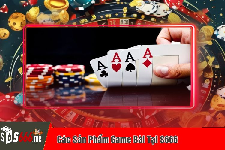 Các Sản Phẩm Game Bài Tại S666