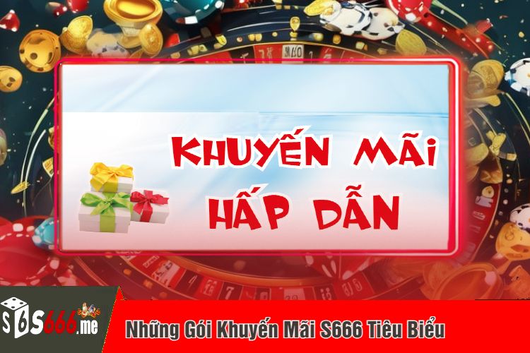 Những Gói Khuyến Mãi S666 Tiêu Biểu