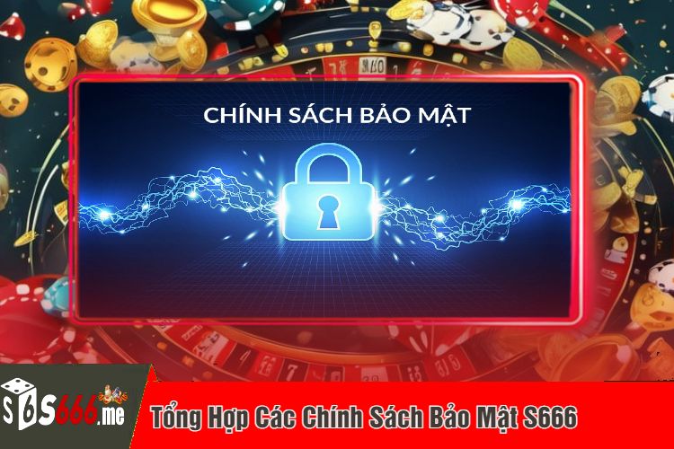 Tổng Hợp Các Chính Sách Bảo Mật S666 Mới Nhất